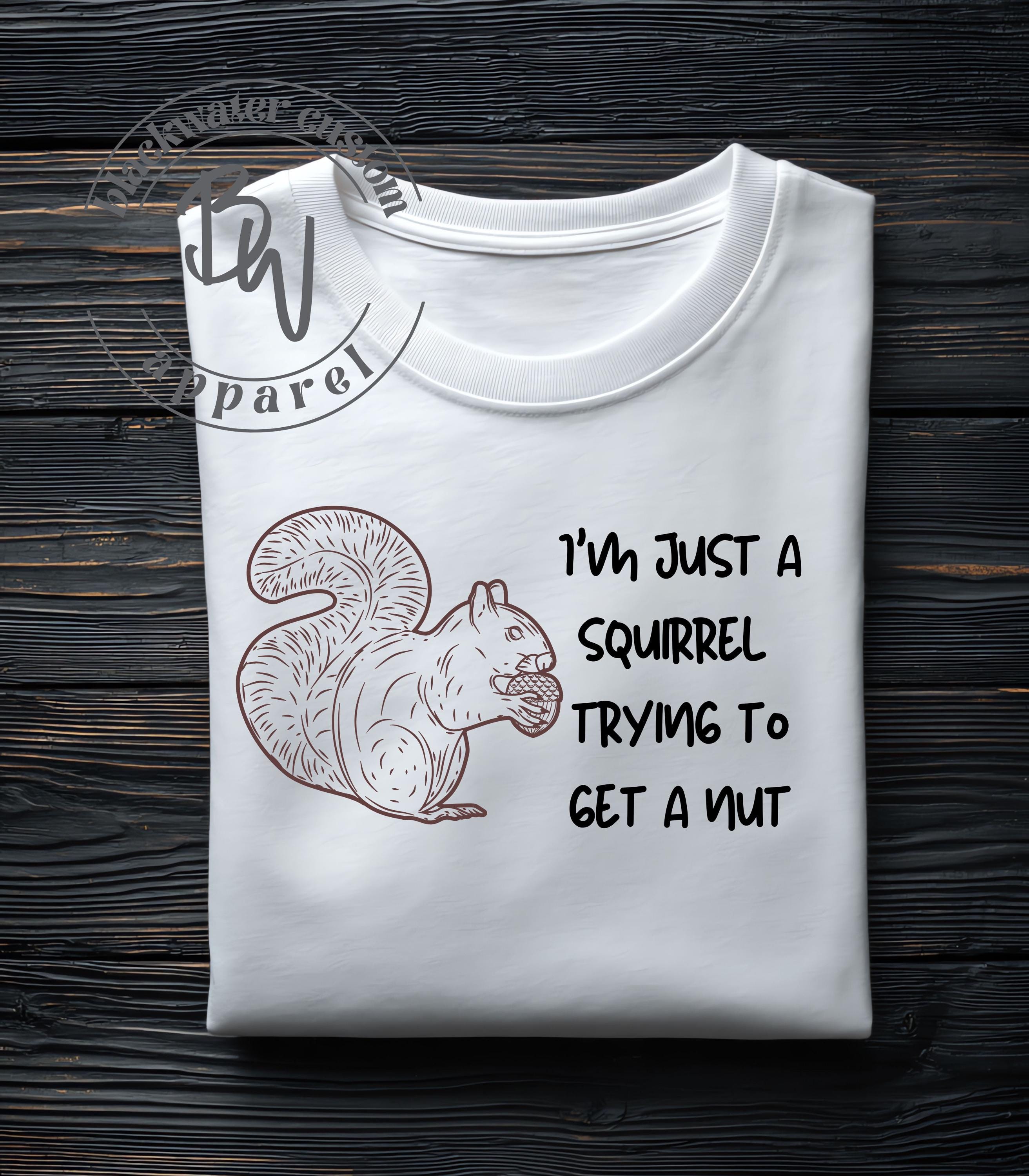 I'm just a squirrel trying to get a nut, funny, t-shirt, unisex, eye-catching