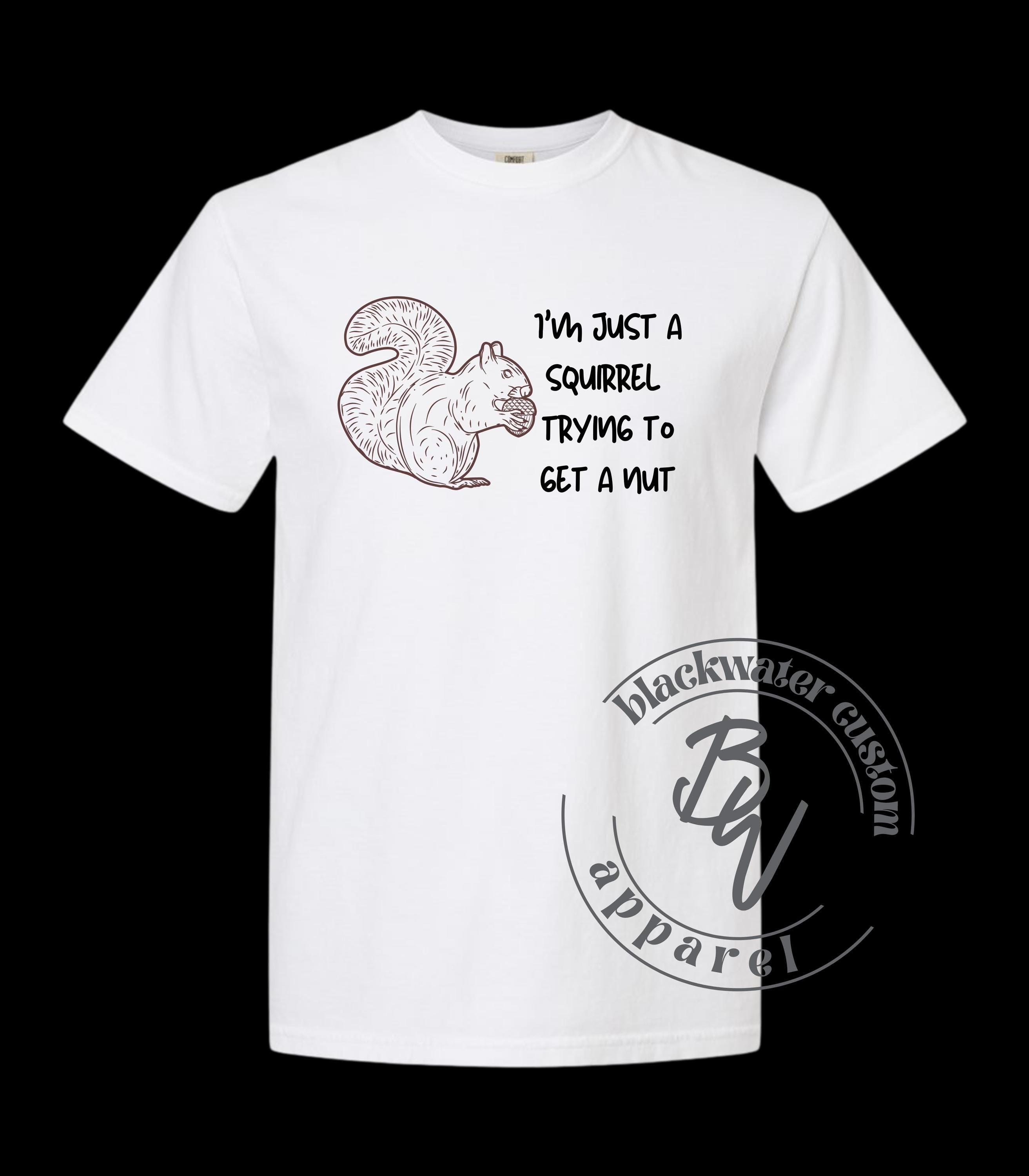 I'm just a squirrel trying to get a nut, funny, t-shirt, unisex, eye-catching